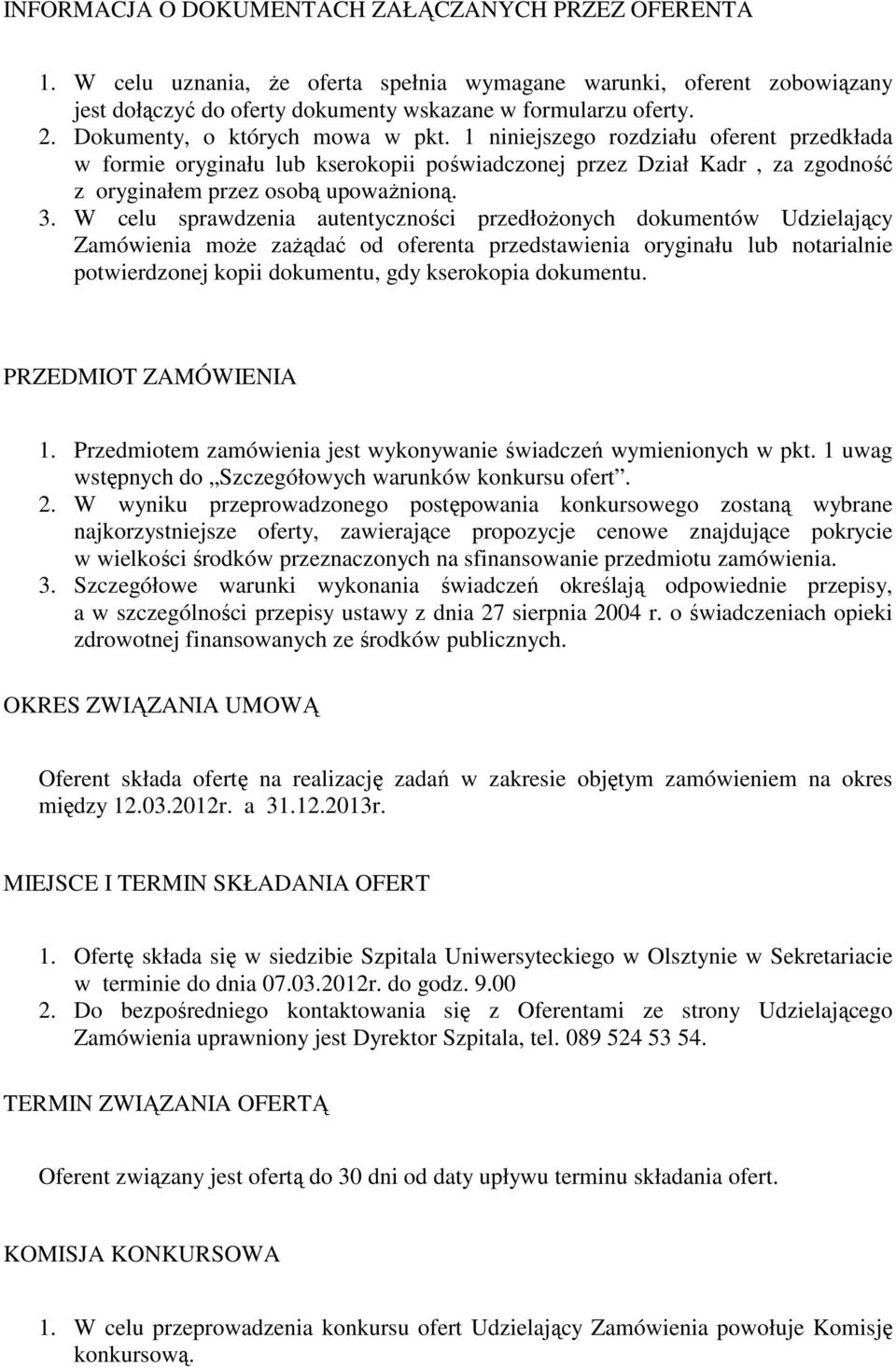 W celu sprawdzenia autentyczności przedłoŝonych dokumentów Udzielający Zamówienia moŝe zaŝądać od oferenta przedstawienia oryginału lub notarialnie potwierdzonej kopii dokumentu, gdy kserokopia