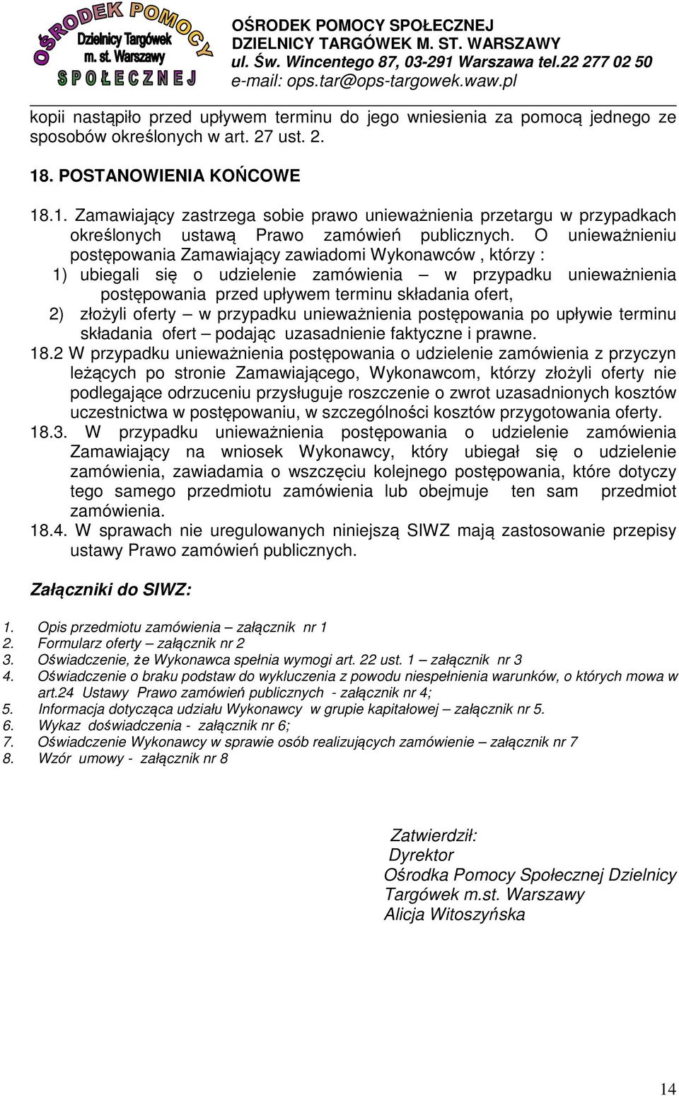 O unieważnieniu postępowania Zamawiający zawiadomi Wykonawców, którzy : 1) ubiegali się o udzielenie zamówienia w przypadku unieważnienia postępowania przed upływem terminu składania ofert, 2)