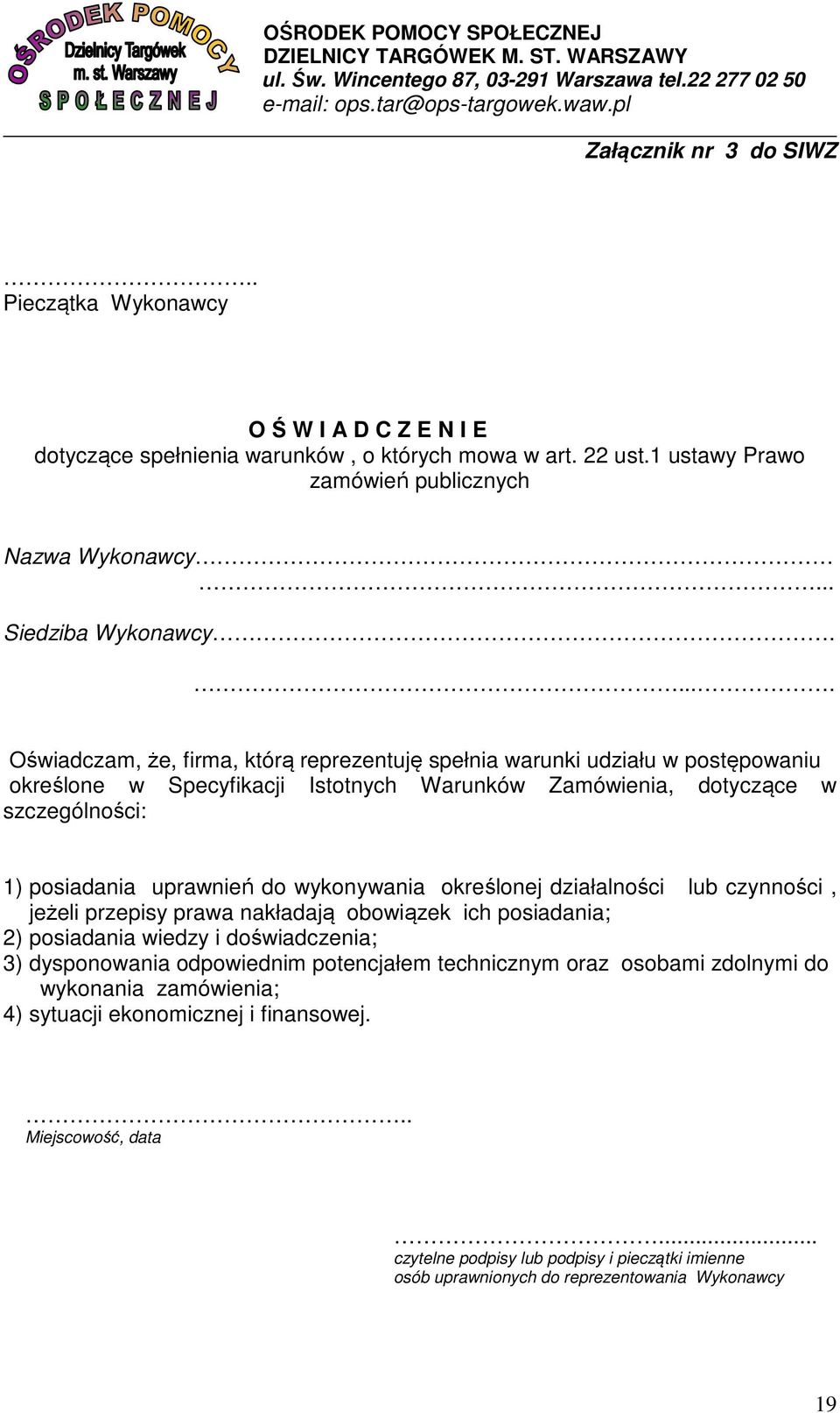 .... Oświadczam, że, firma, którą reprezentuję spełnia warunki udziału w postępowaniu określone w Specyfikacji Istotnych Warunków Zamówienia, dotyczące w szczególności: 1) posiadania uprawnień do