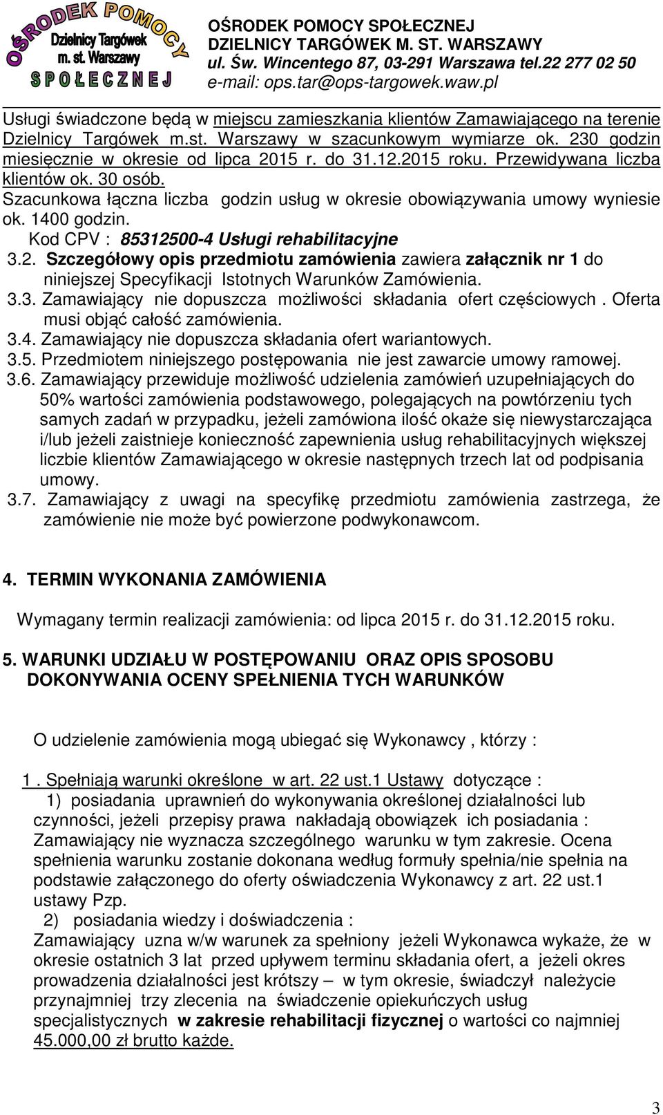 3.3. Zamawiający nie dopuszcza możliwości składania ofert częściowych. Oferta musi objąć całość zamówienia. 3.4. Zamawiający nie dopuszcza składania ofert wariantowych. 3.5.