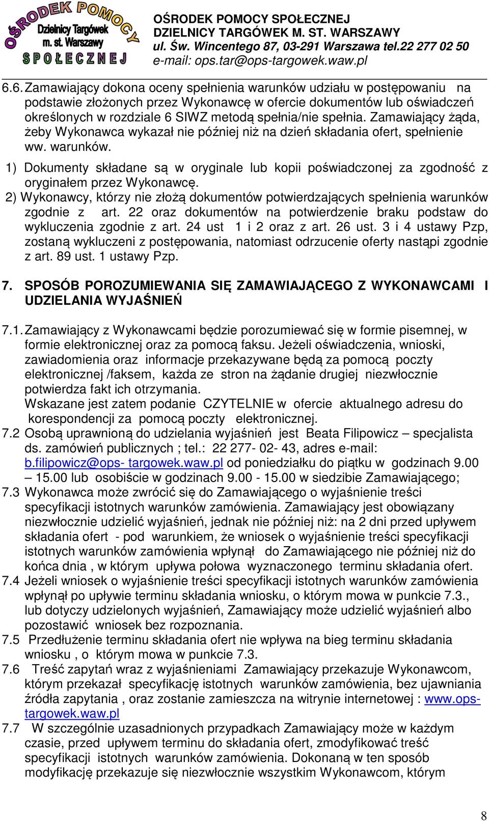 1) Dokumenty składane są w oryginale lub kopii poświadczonej za zgodność z oryginałem przez Wykonawcę. 2) Wykonawcy, którzy nie złożą dokumentów potwierdzających spełnienia warunków zgodnie z art.