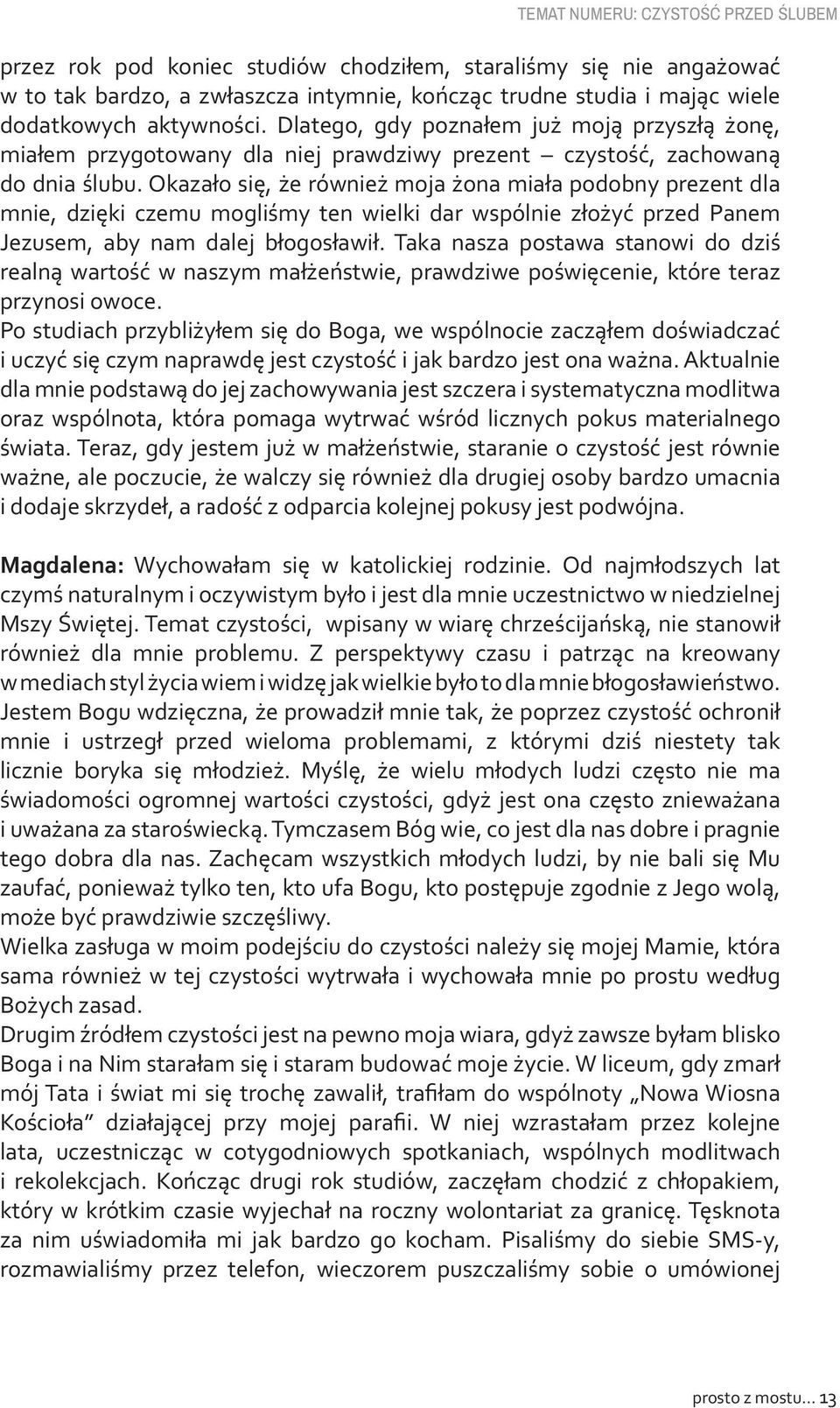 Okazało się, że również moja żona miała podobny prezent dla mnie, dzięki czemu mogliśmy ten wielki dar wspólnie złożyć przed Panem Jezusem, aby nam dalej błogosławił.