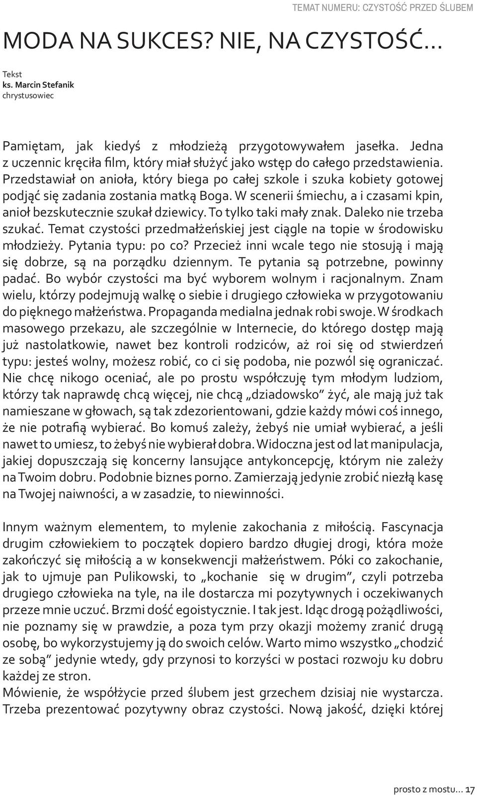 Przedstawiał on anioła, który biega po całej szkole i szuka kobiety gotowej podjąć się zadania zostania matką Boga. W scenerii śmiechu, a i czasami kpin, anioł bezskutecznie szukał dziewicy.