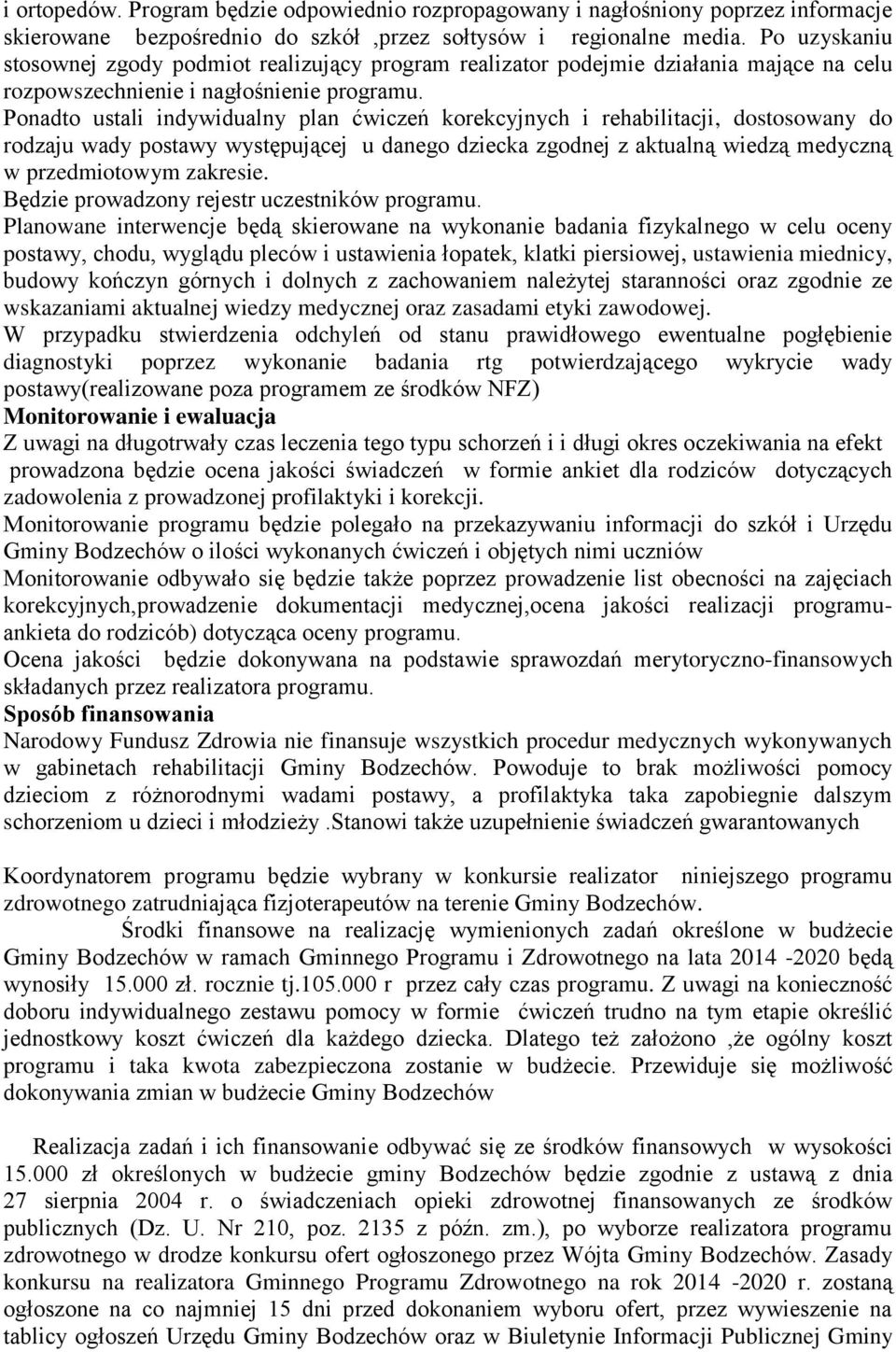 Ponadto ustali indywidualny plan ćwiczeń korekcyjnych i rehabilitacji, dostosowany do rodzaju wady postawy występującej u danego dziecka zgodnej z aktualną wiedzą medyczną w przedmiotowym zakresie.