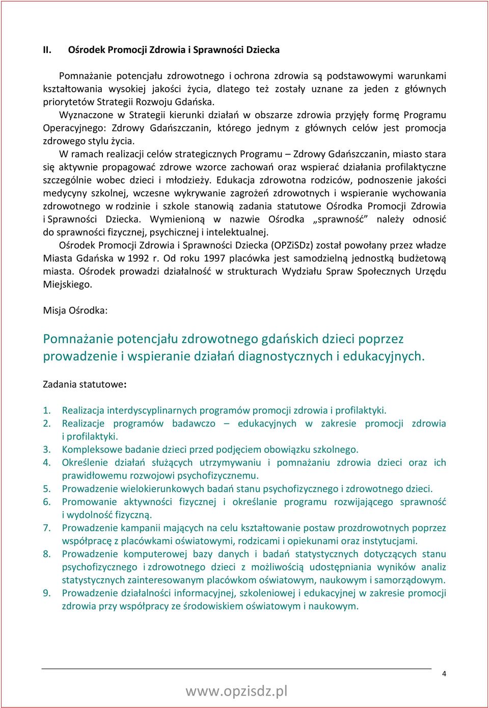 Wyznaczone w Strategii kierunki działań w obszarze zdrowia przyjęły formę Programu Operacyjnego: Zdrowy Gdańszczanin, którego jednym z głównych celów jest promocja zdrowego stylu życia.