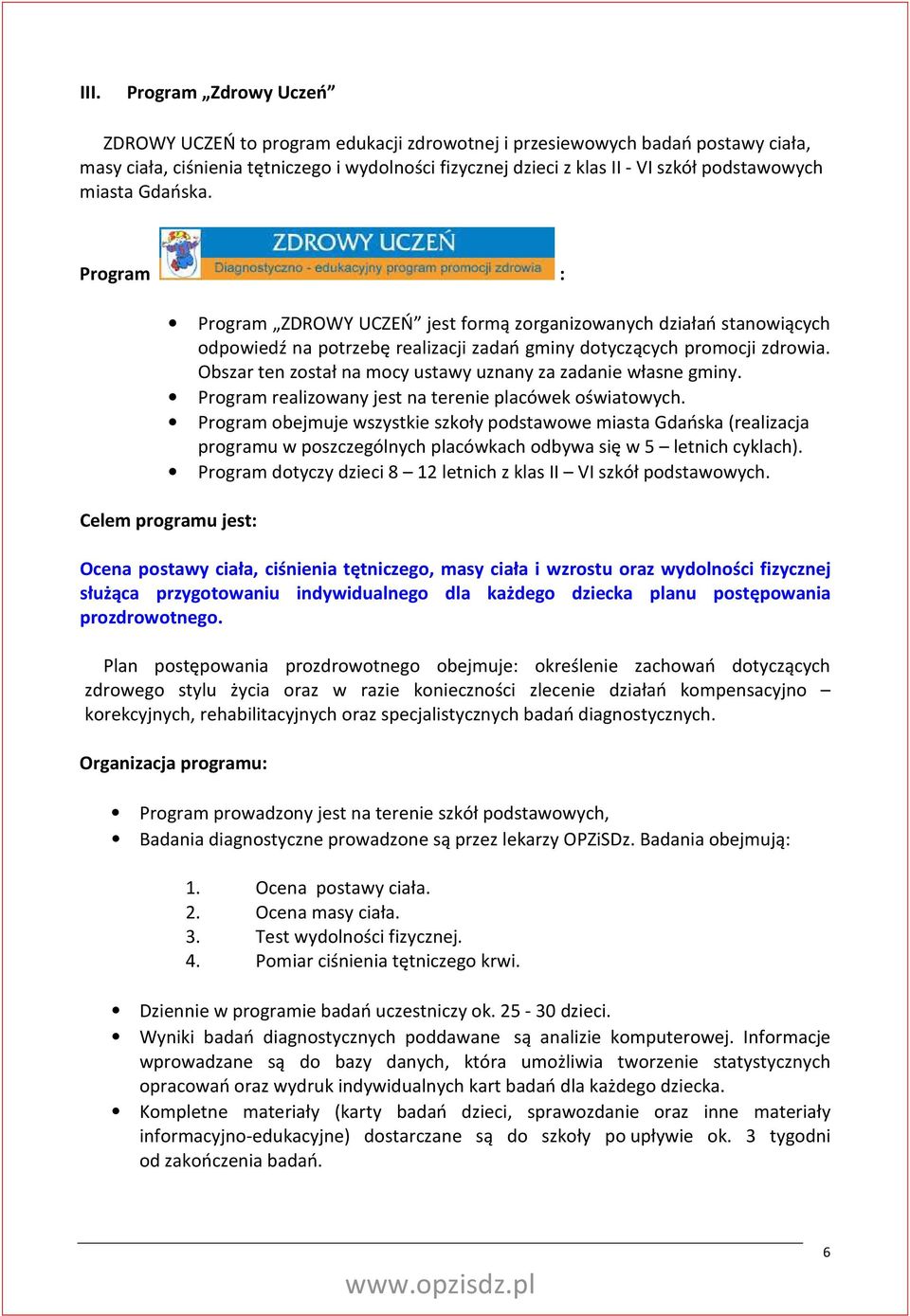 Obszar ten został na mocy ustawy uznany za zadanie własne gminy. Program realizowany jest na terenie placówek oświatowych.