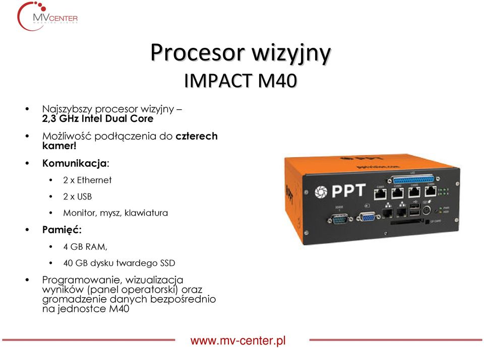 Komunikacja: 2 x Ethernet 2 x USB Monitor, mysz, klawiatura Pamięć: 4 GB RAM, 40 GB