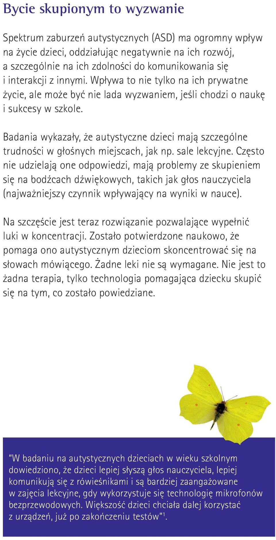 Badania wykazały, że autystyczne dzieci mają szczególne trudności w głośnych miejscach, jak np. sale lekcyjne.