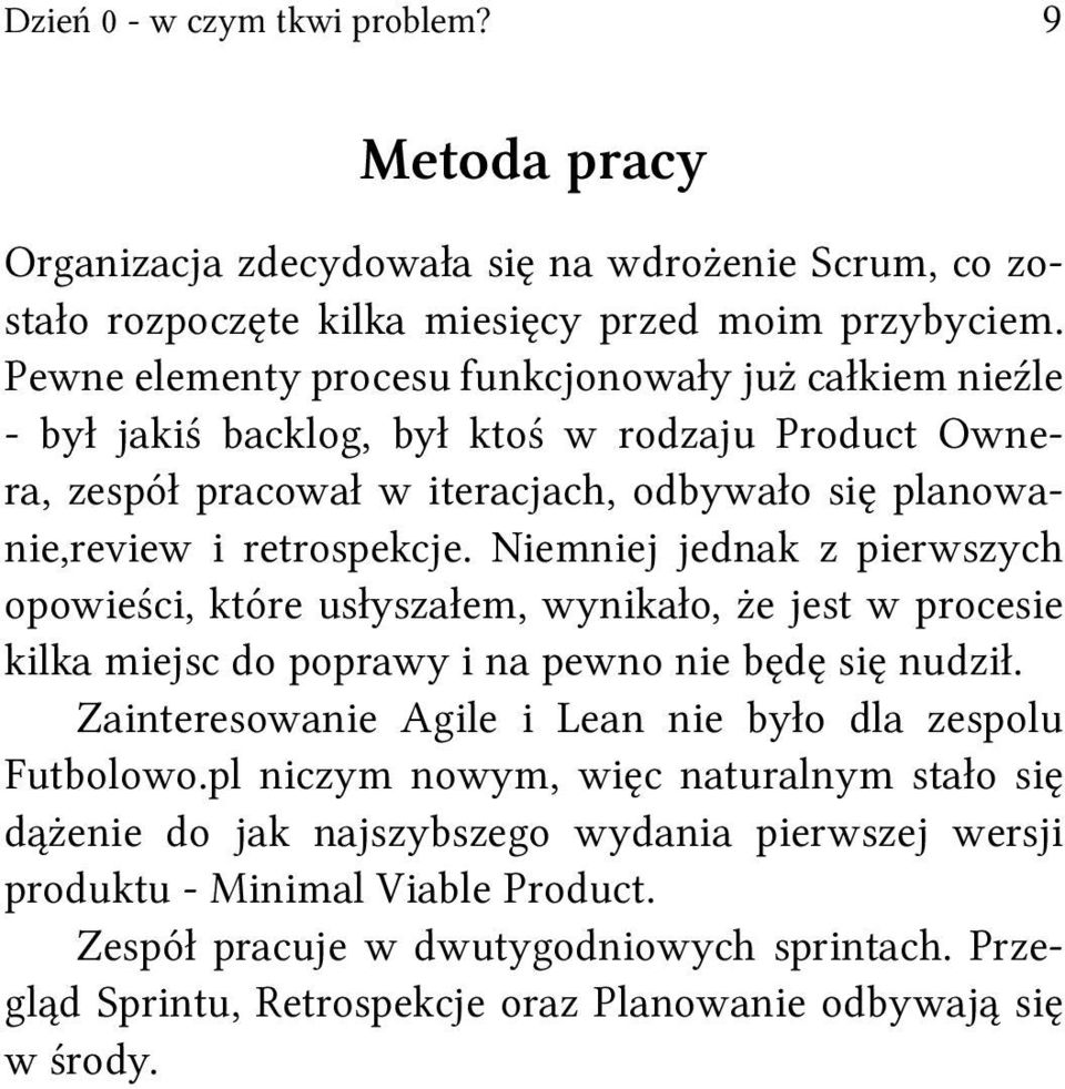 Niemniej jednak z pierwszych opowieści, które usłyszałem, wynikało, że jest w procesie kilka miejsc do poprawy i na pewno nie będę się nudził.