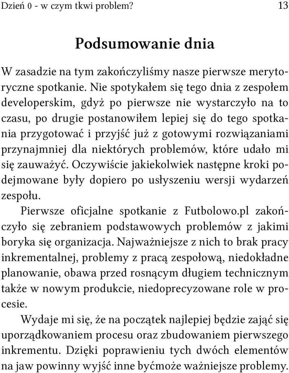 rozwiązaniami przynajmniej dla niektórych problemów, które udało mi się zauważyć. Oczywiście jakiekolwiek następne kroki podejmowane były dopiero po usłyszeniu wersji wydarzeń zespołu.