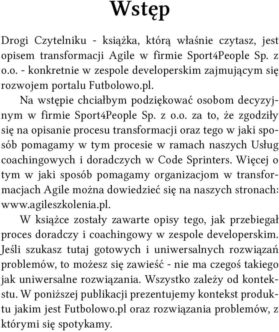 ziękować osobom decyzyjnym w firmie Sport4People Sp. z o.o. za to, że zgodziły się na opisanie procesu transformacji oraz tego w jaki sposób pomagamy w tym procesie w ramach naszych Usług coachingowych i doradczych w Code Sprinters.