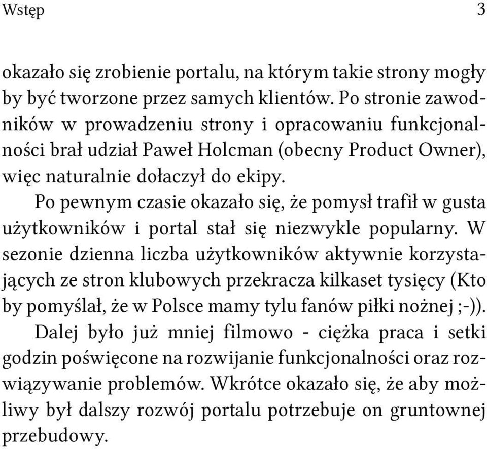 Po pewnym czasie okazało się, że pomysł trafił w gusta użytkowników i portal stał się niezwykle popularny.