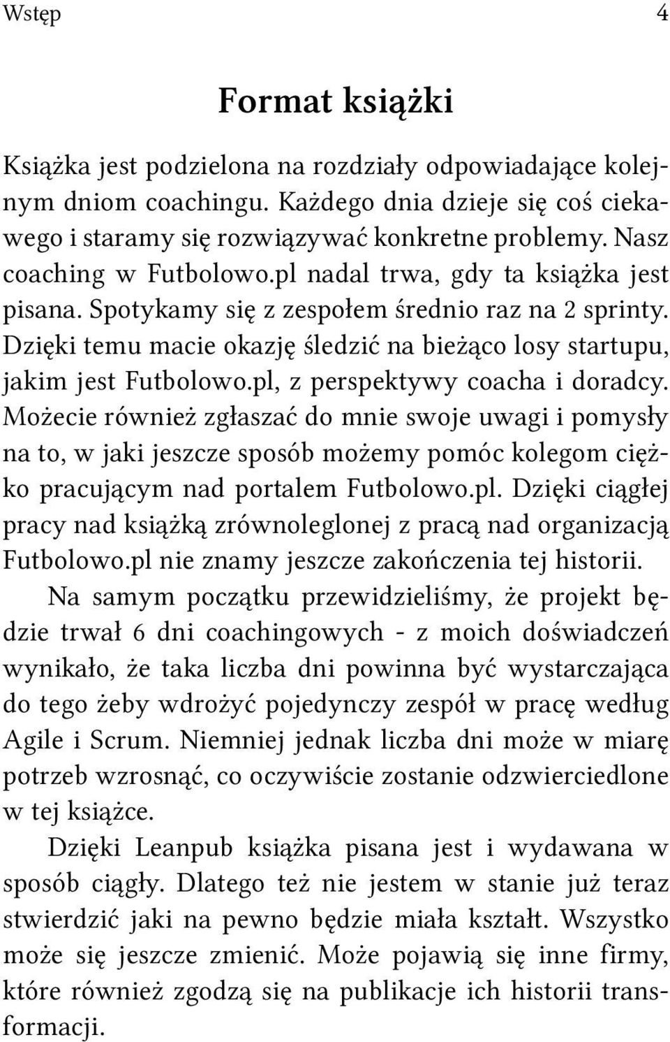 pl, z perspektywy coacha i doradcy. Możecie również zgłaszać do mnie swoje uwagi i pomysły na to, w jaki jeszcze sposób możemy pomóc kolegom ciężko pracującym nad portalem Futbolowo.pl. Dzięki ciągłej pracy nad książką zrównoleglonej z pracą nad organizacją Futbolowo.