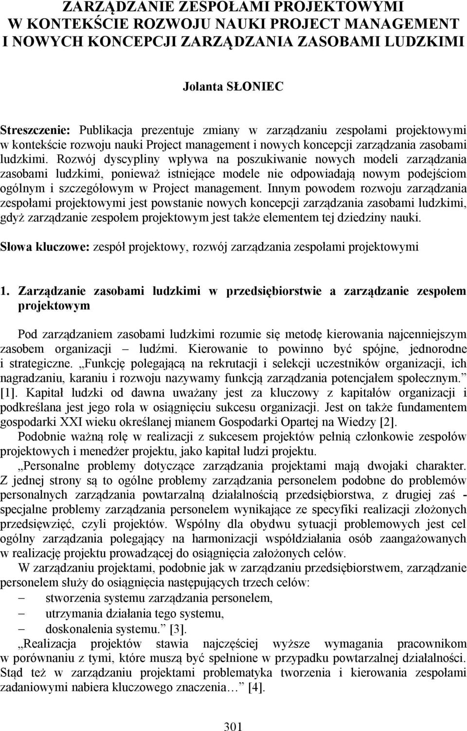 Rozwój dyscypliny wpływa na poszukiwanie nowych modeli zarządzania zasobami ludzkimi, ponieważ istniejące modele nie odpowiadają nowym podejściom ogólnym i szczegółowym w Project management.