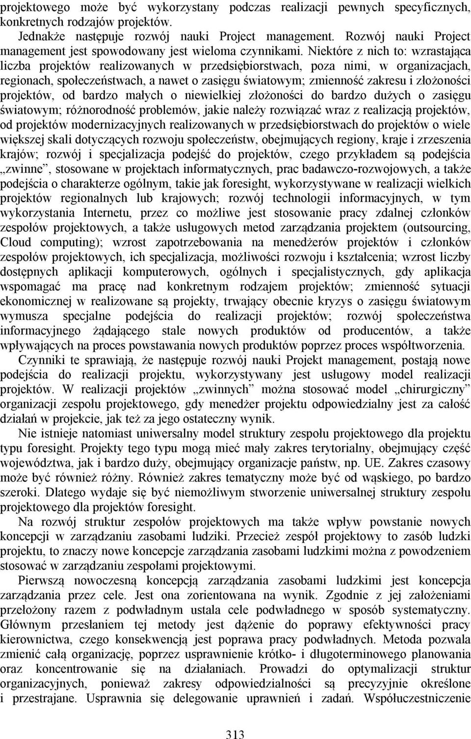 Niektóre z nich to: wzrastająca liczba projektów realizowanych w przedsiębiorstwach, poza nimi, w organizacjach, regionach, społeczeństwach, a nawet o zasięgu światowym; zmienność zakresu i