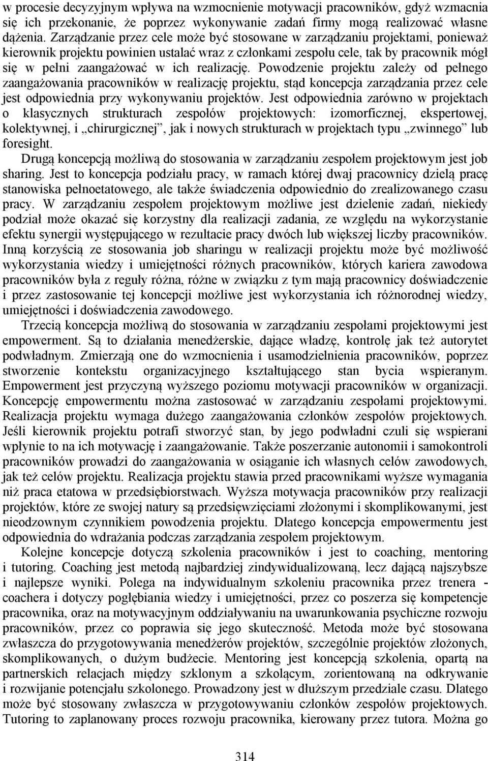 realizację. Powodzenie projektu zależy od pełnego zaangażowania pracowników w realizację projektu, stąd koncepcja zarządzania przez cele jest odpowiednia przy wykonywaniu projektów.