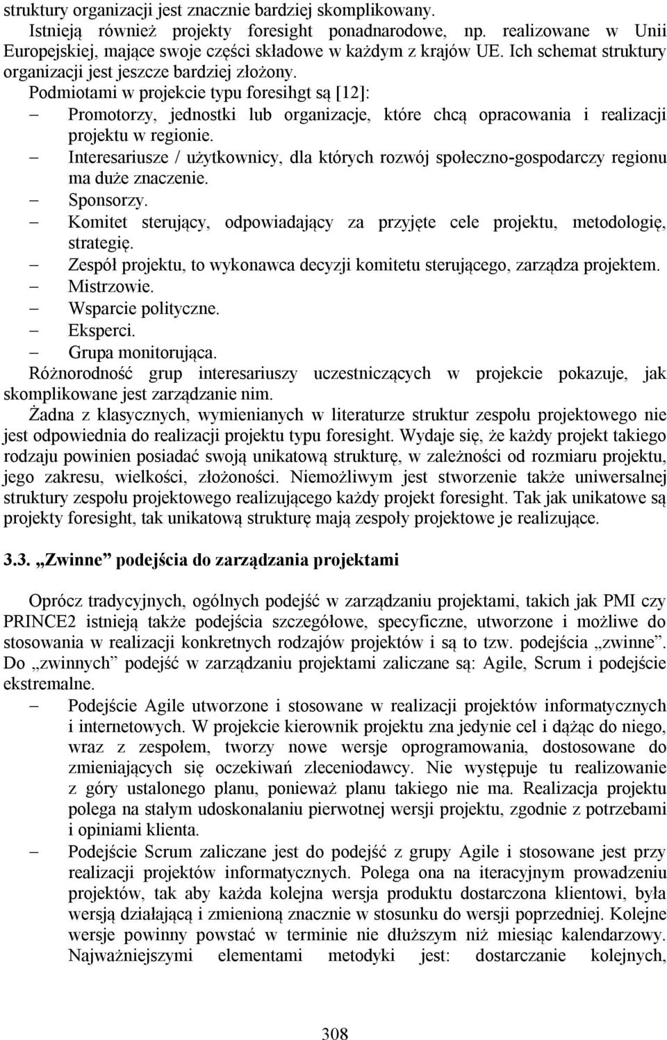 Podmiotami w projekcie typu foresihgt są [12]: Promotorzy, jednostki lub organizacje, które chcą opracowania i realizacji projektu w regionie.