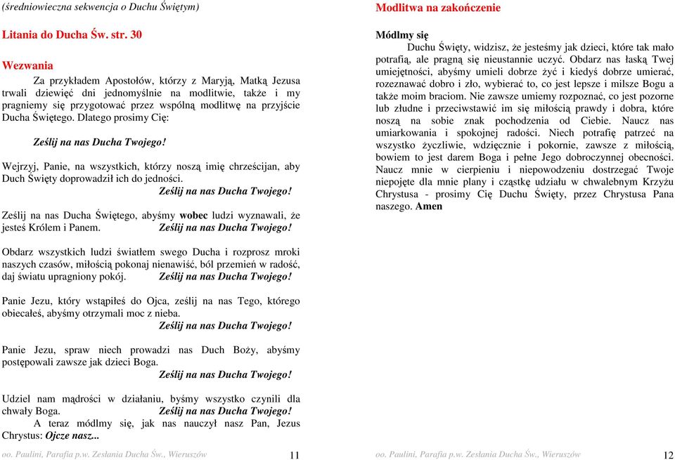 Dlatego prosimy Cię: Wejrzyj, Panie, na wszystkich, którzy noszą imię chrześcijan, aby Duch Święty doprowadził ich do jedności.