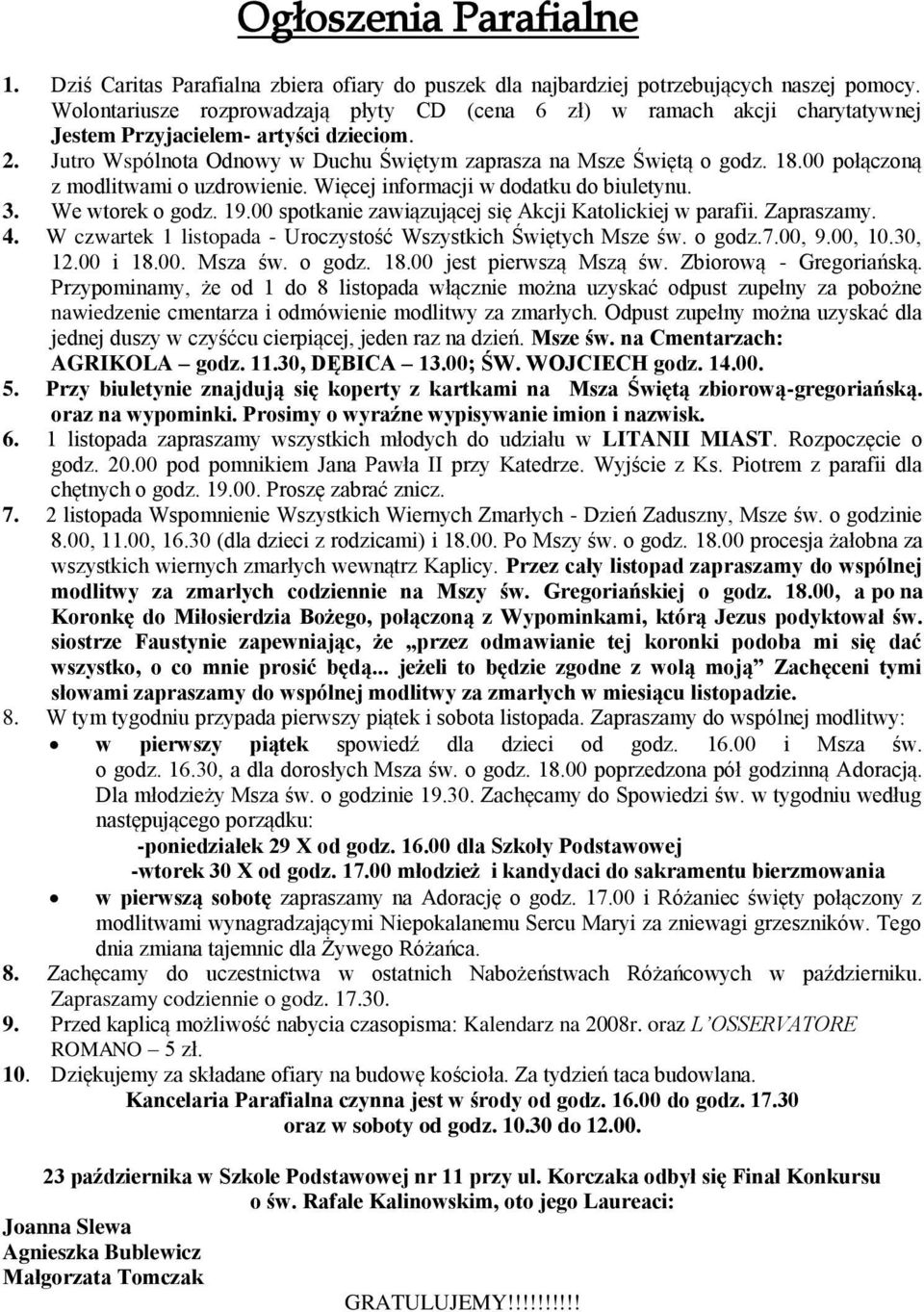 00 połączoną z modlitwami o uzdrowienie. Więcej informacji w dodatku do biuletynu. 3. We wtorek o godz. 19.00 spotkanie zawiązującej się Akcji Katolickiej w parafii. Zapraszamy. 4.