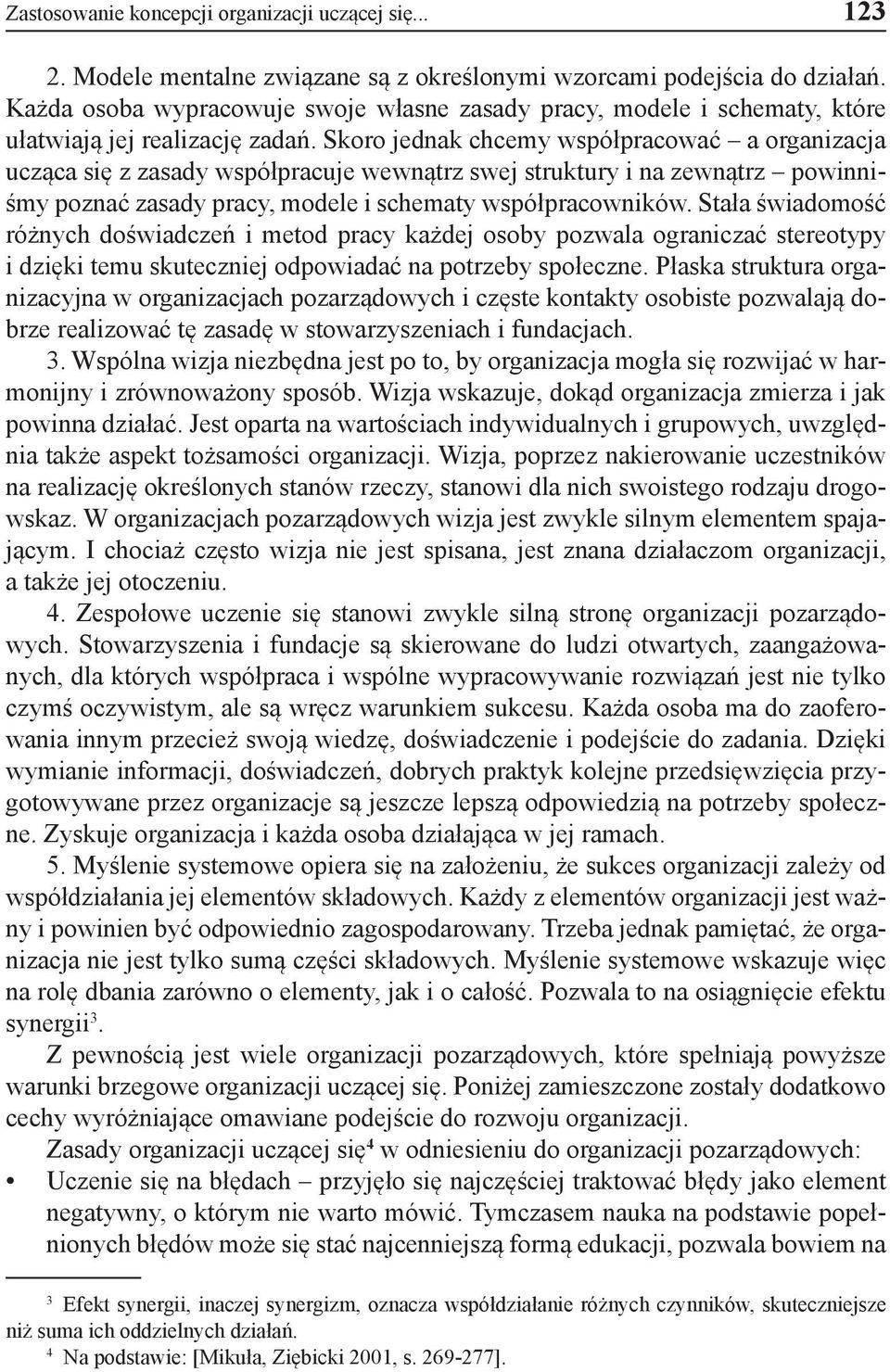 Skoro jednak chcemy współpracować a organizacja ucząca się z zasady współpracuje wewnątrz swej struktury i na zewnątrz powinniśmy poznać zasady pracy, modele i schematy współpracowników.