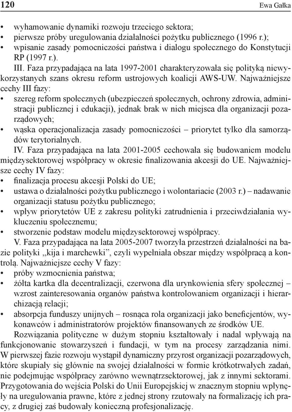 Faza przypadająca na lata 1997-2001 charakteryzowała się polityką niewykorzystanych szans okresu reform ustrojowych koalicji AWS-UW.