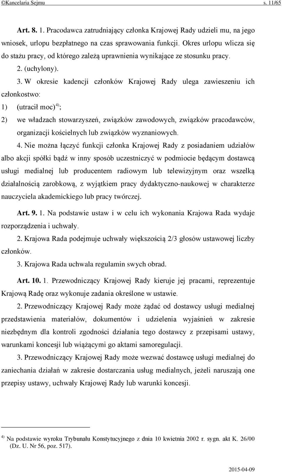 W okresie kadencji członków Krajowej Rady ulega zawieszeniu ich członkostwo: 1) (utracił moc) 4) ; 2) we władzach stowarzyszeń, związków zawodowych, związków pracodawców, organizacji kościelnych lub