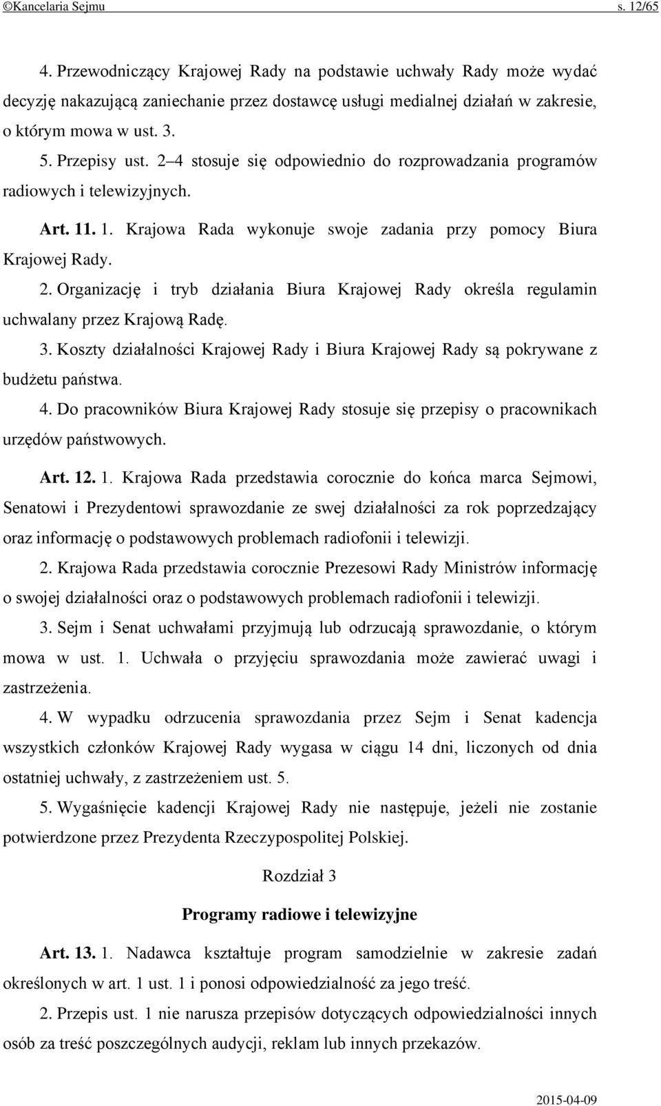 3. Koszty działalności Krajowej Rady i Biura Krajowej Rady są pokrywane z budżetu państwa. 4. Do pracowników Biura Krajowej Rady stosuje się przepisy o pracownikach urzędów państwowych. Art. 12