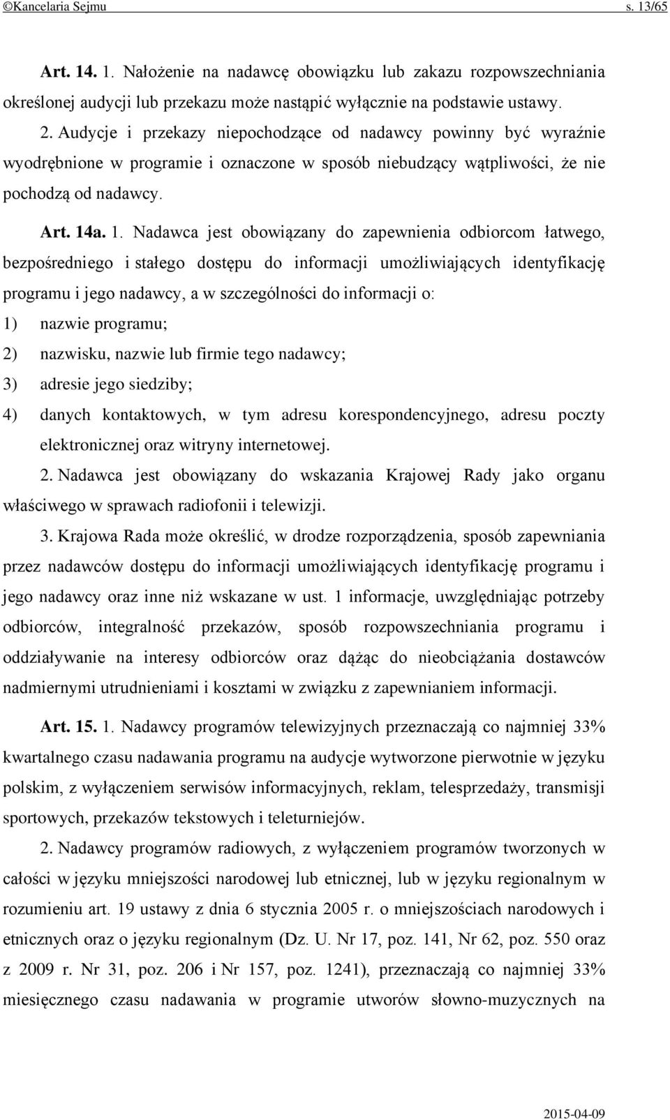 a. 1. Nadawca jest obowiązany do zapewnienia odbiorcom łatwego, bezpośredniego i stałego dostępu do informacji umożliwiających identyfikację programu i jego nadawcy, a w szczególności do informacji