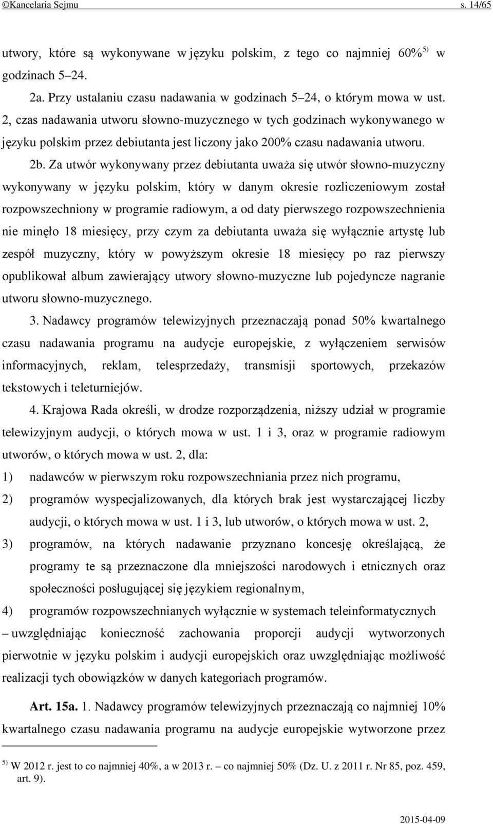 Za utwór wykonywany przez debiutanta uważa się utwór słowno-muzyczny wykonywany w języku polskim, który w danym okresie rozliczeniowym został rozpowszechniony w programie radiowym, a od daty