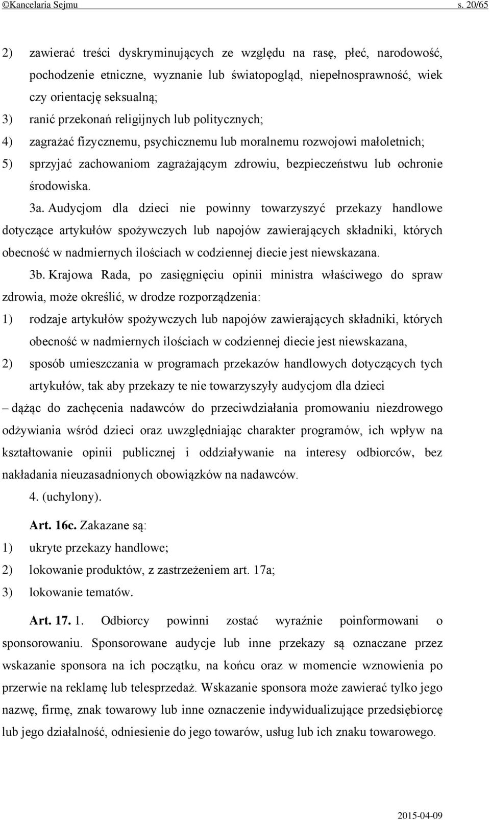 religijnych lub politycznych; 4) zagrażać fizycznemu, psychicznemu lub moralnemu rozwojowi małoletnich; 5) sprzyjać zachowaniom zagrażającym zdrowiu, bezpieczeństwu lub ochronie środowiska. 3a.