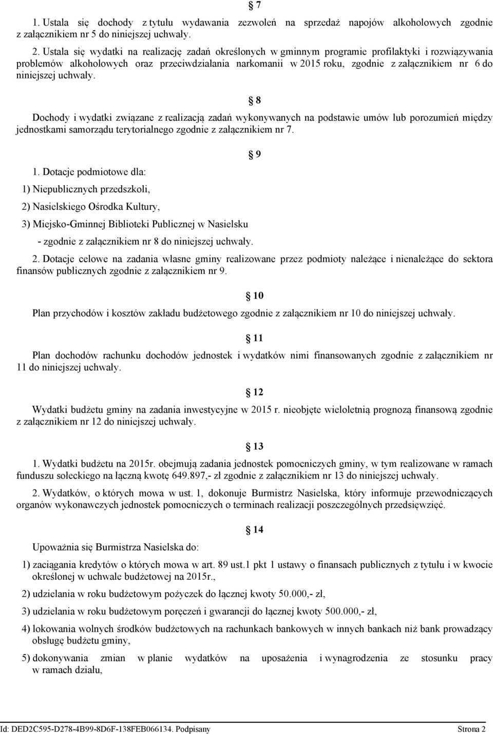 niniejszej uchwały. 8 Dochody i wydatki związane z realizacją zadań wykonywanych na podstawie umów lub porozumień między jednostkami samorządu terytorialnego zgodnie z załącznikiem nr 7. 1.