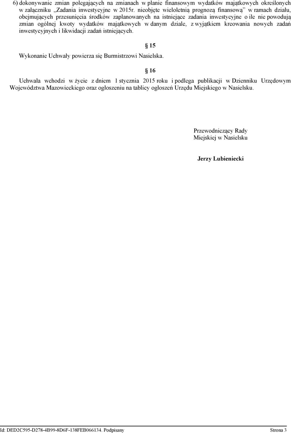 majątkowych w danym dziale, z wyjątkiem kreowania nowych zadań inwestycyjnych i likwidacji zadań istniejących. 15 Wykonanie Uchwały powierza się Burmistrzowi Nasielska.