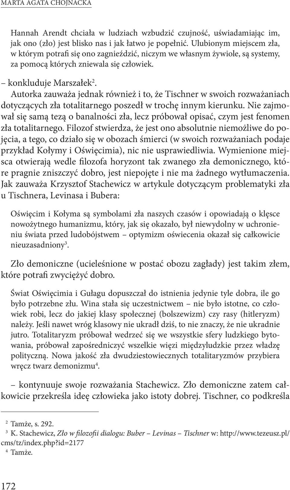 Autorka zauważa jednak również i to, że Tischner w swoich rozważaniach dotyczących zła totalitarnego poszedł w trochę innym kierunku.