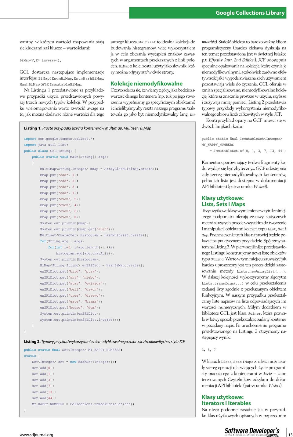 W przypadku wielomapowania warto zwrócić uwagę na to, jak można dodawać różne wartości dla tego Listing 1. Proste przypadki użycia kontenerów Multimap, Multiset i BiMap import com.google.common.