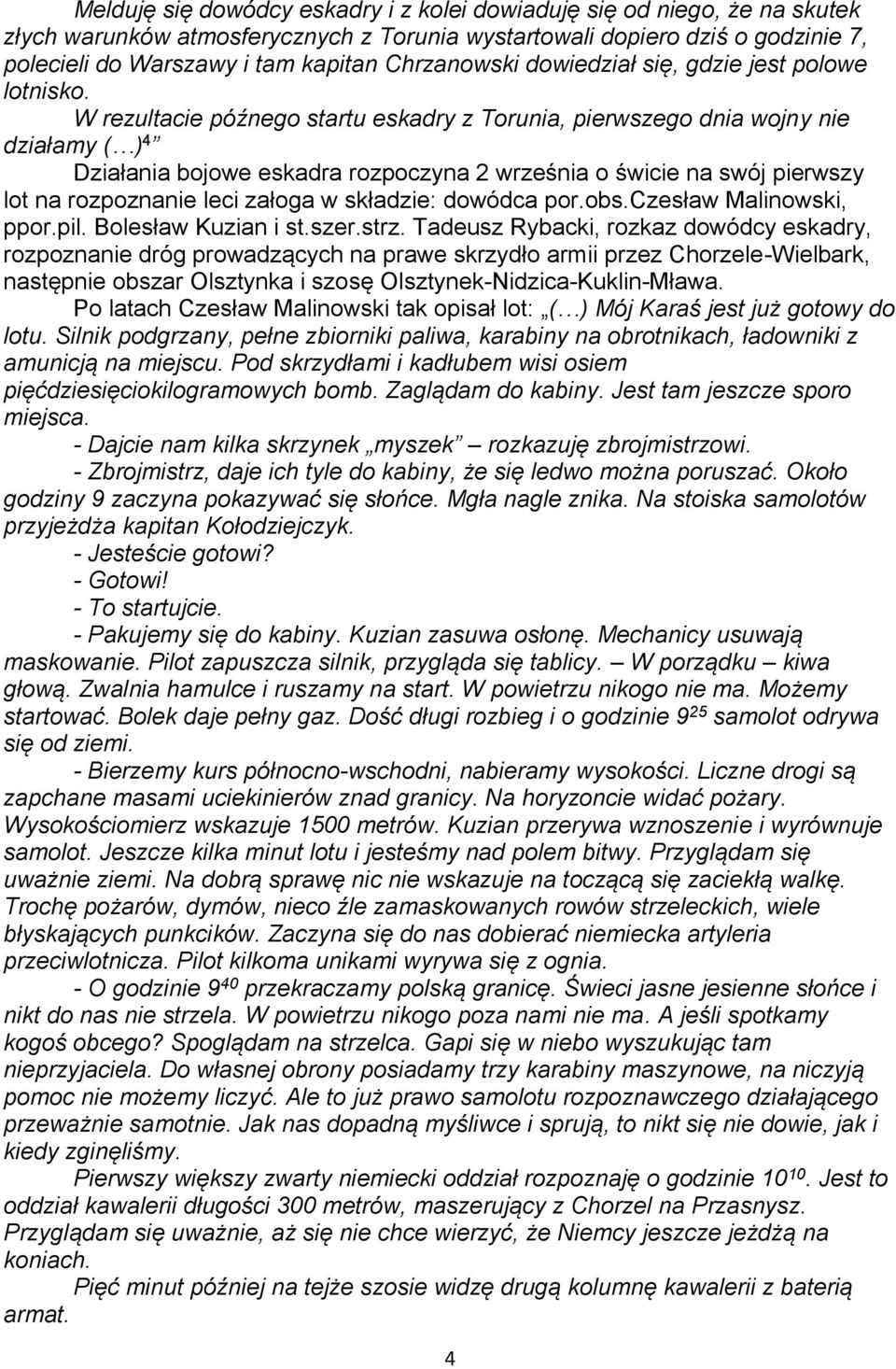 W rezultacie późnego startu eskadry z Torunia, pierwszego dnia wojny nie działamy ( ) 4 Działania bojowe eskadra rozpoczyna 2 września o świcie na swój pierwszy lot na rozpoznanie leci załoga w