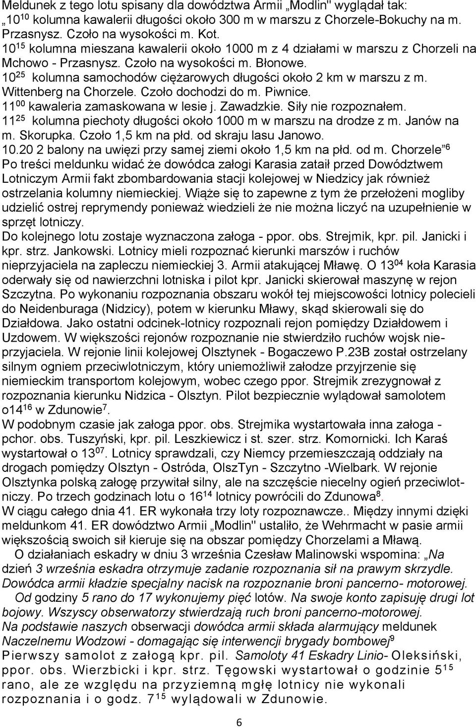 10 25 kolumna samochodów ciężarowych długości około 2 km w marszu z m. Wittenberg na Chorzele. Czoło dochodzi do m. Piwnice. 11 00 kawaleria zamaskowana w lesie j. Zawadzkie. Siły nie rozpoznałem.