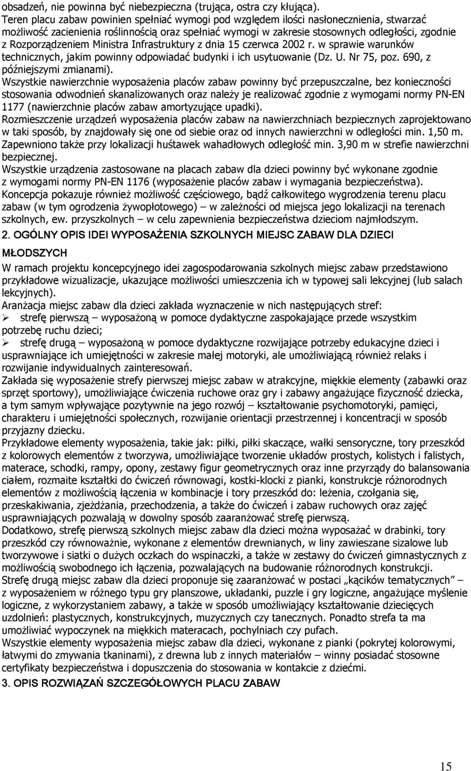 Rozporządzeniem Ministra Infrastruktury z dnia 15 czerwca 2002 r. w sprawie warunków technicznych, jakim powinny odpowiadać budynki i ich usytuowanie (Dz. U. Nr 75, poz. 690, z późniejszymi zmianami).