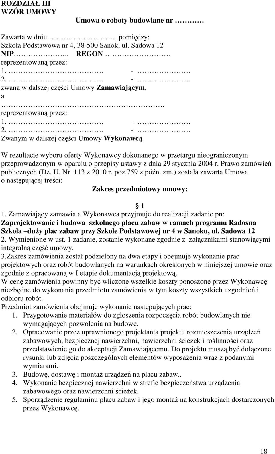 Prawo zamówień publicznych (Dz. U. Nr 113 z 2010 r. poz.759 z późn. zm.) została zawarta Umowa o następującej treści: Zakres przedmiotowy umowy: 1 1.