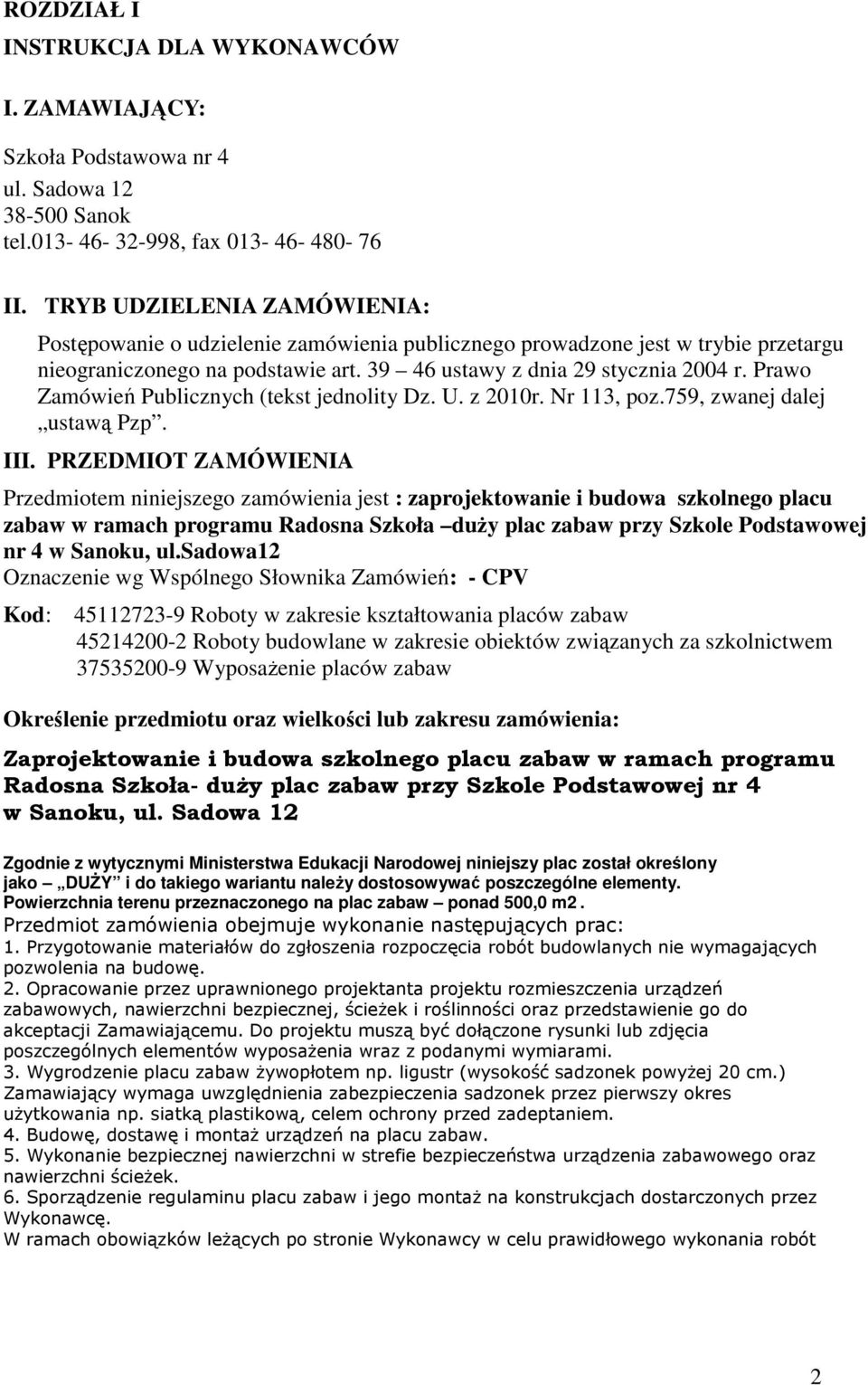 Prawo Zamówień Publicznych (tekst jednolity Dz. U. z 2010r. Nr 113, poz.759, zwanej dalej ustawą Pzp. III.