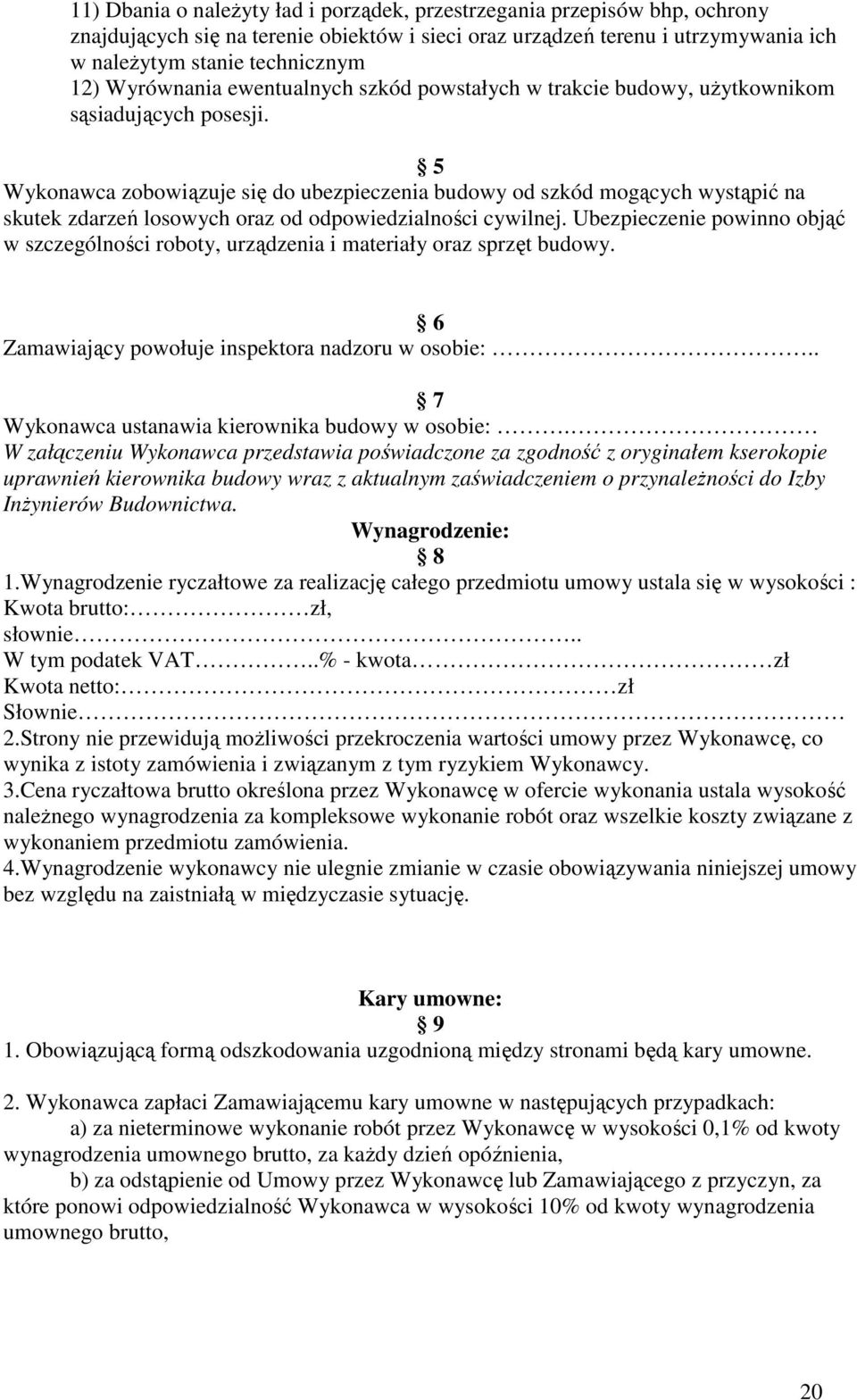 5 Wykonawca zobowiązuje się do ubezpieczenia budowy od szkód mogących wystąpić na skutek zdarzeń losowych oraz od odpowiedzialności cywilnej.