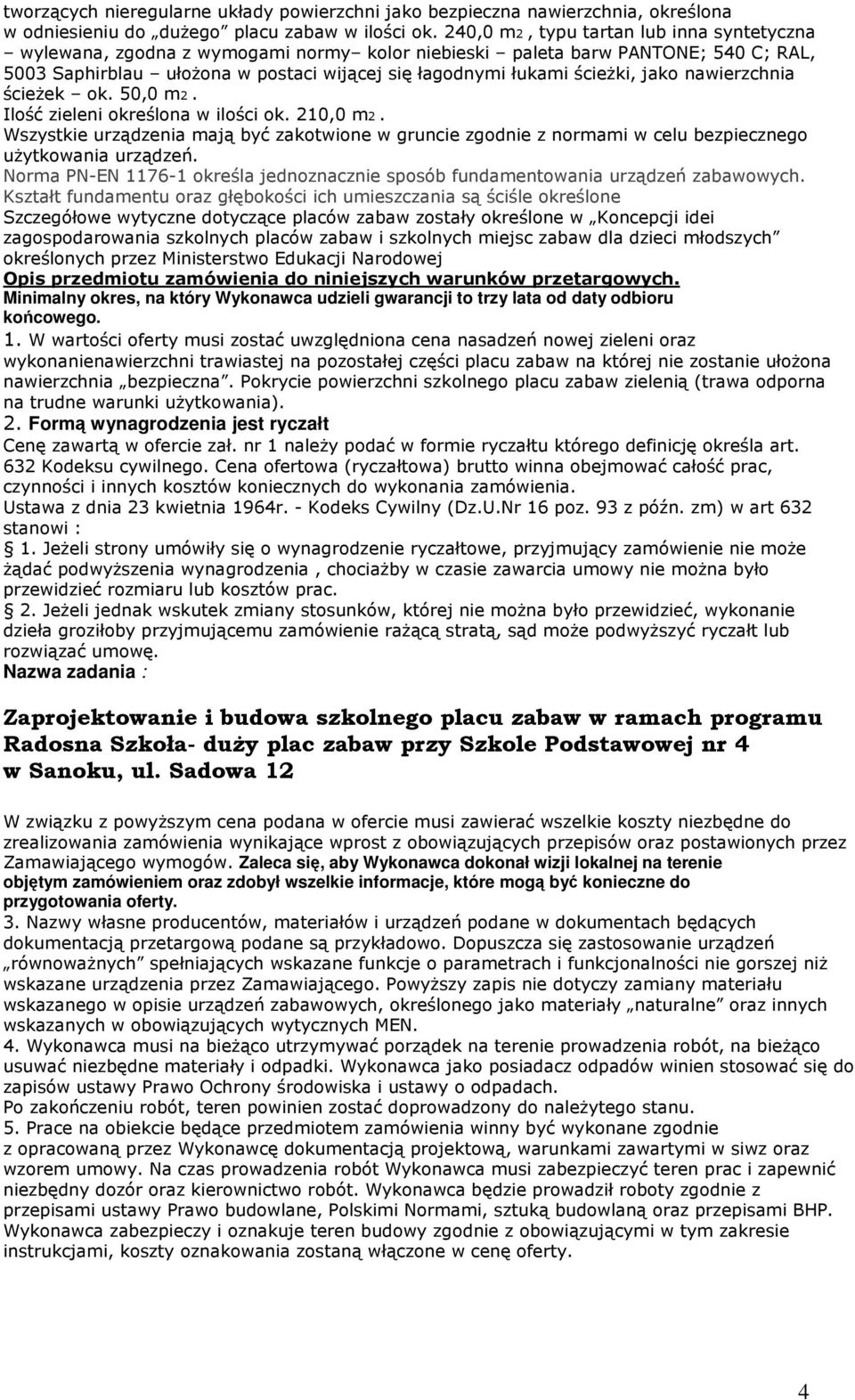 jako nawierzchnia ścieŝek ok. 50,0 m2. Ilość zieleni określona w ilości ok. 210,0 m2. Wszystkie urządzenia mają być zakotwione w gruncie zgodnie z normami w celu bezpiecznego uŝytkowania urządzeń.