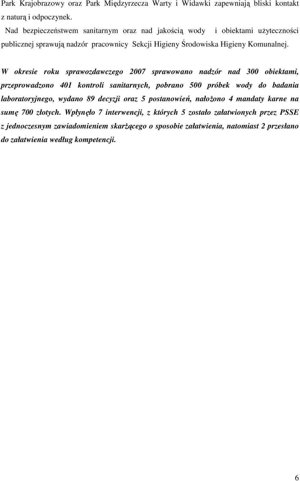 W okresie roku sprawozdawczego 2007 sprawowano nadzór nad 300 obiektami, przeprowadzono 401 kontroli sanitarnych, pobrano 500 próbek wody do badania laboratoryjnego, wydano 89