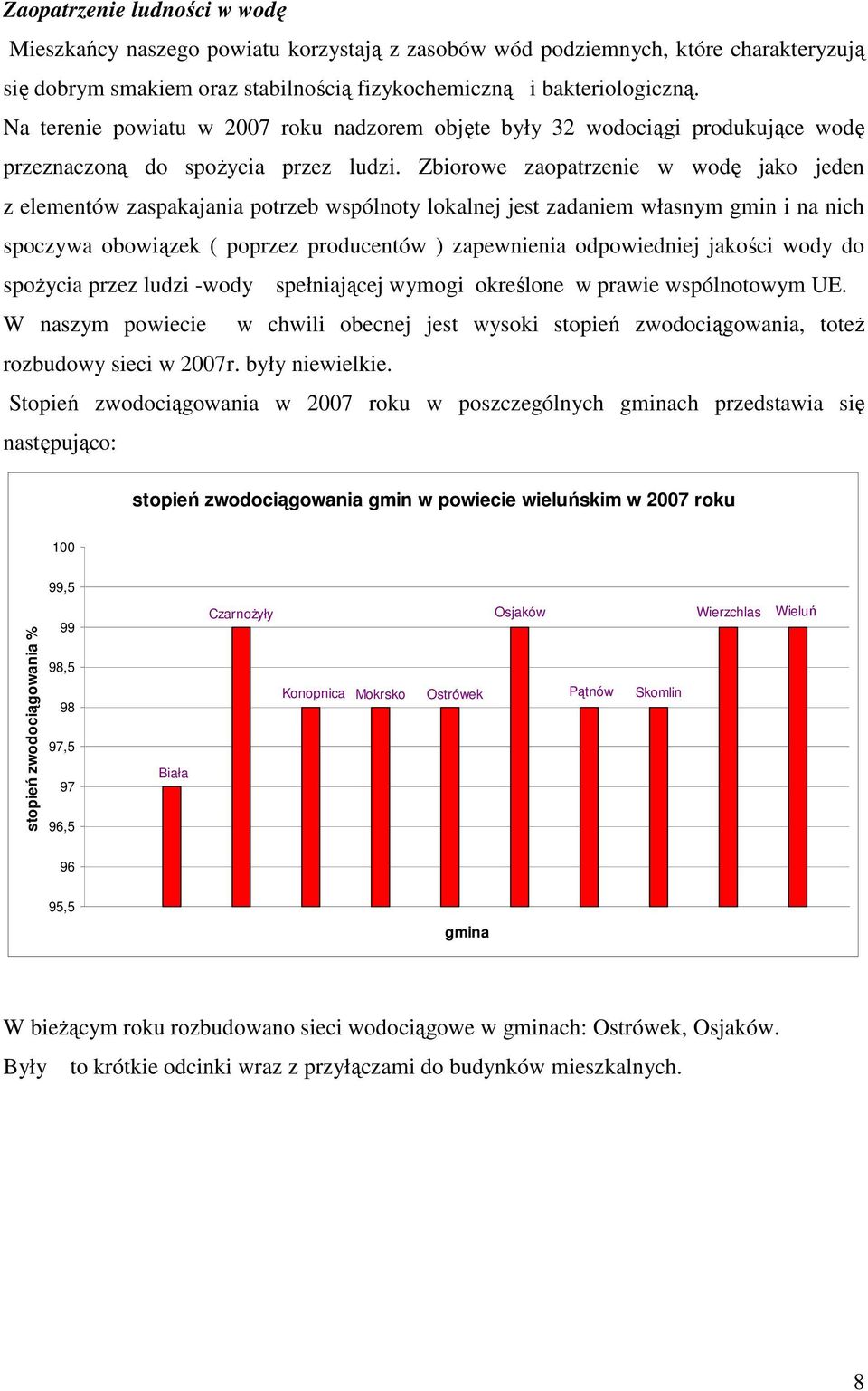 Zbiorowe zaopatrzenie w wodę jako jeden z elementów zaspakajania potrzeb wspólnoty lokalnej jest zadaniem własnym gmin i na nich spoczywa obowiązek ( poprzez producentów ) zapewnienia odpowiedniej