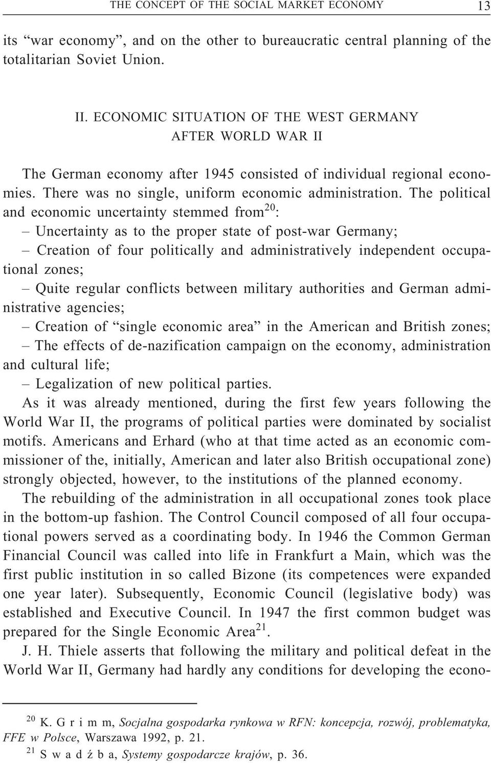 The political and economic uncertainty stemmed from 20 : Uncertainty as to the proper state of post-war Germany; Creation of four politically and administratively independent occupational zones;