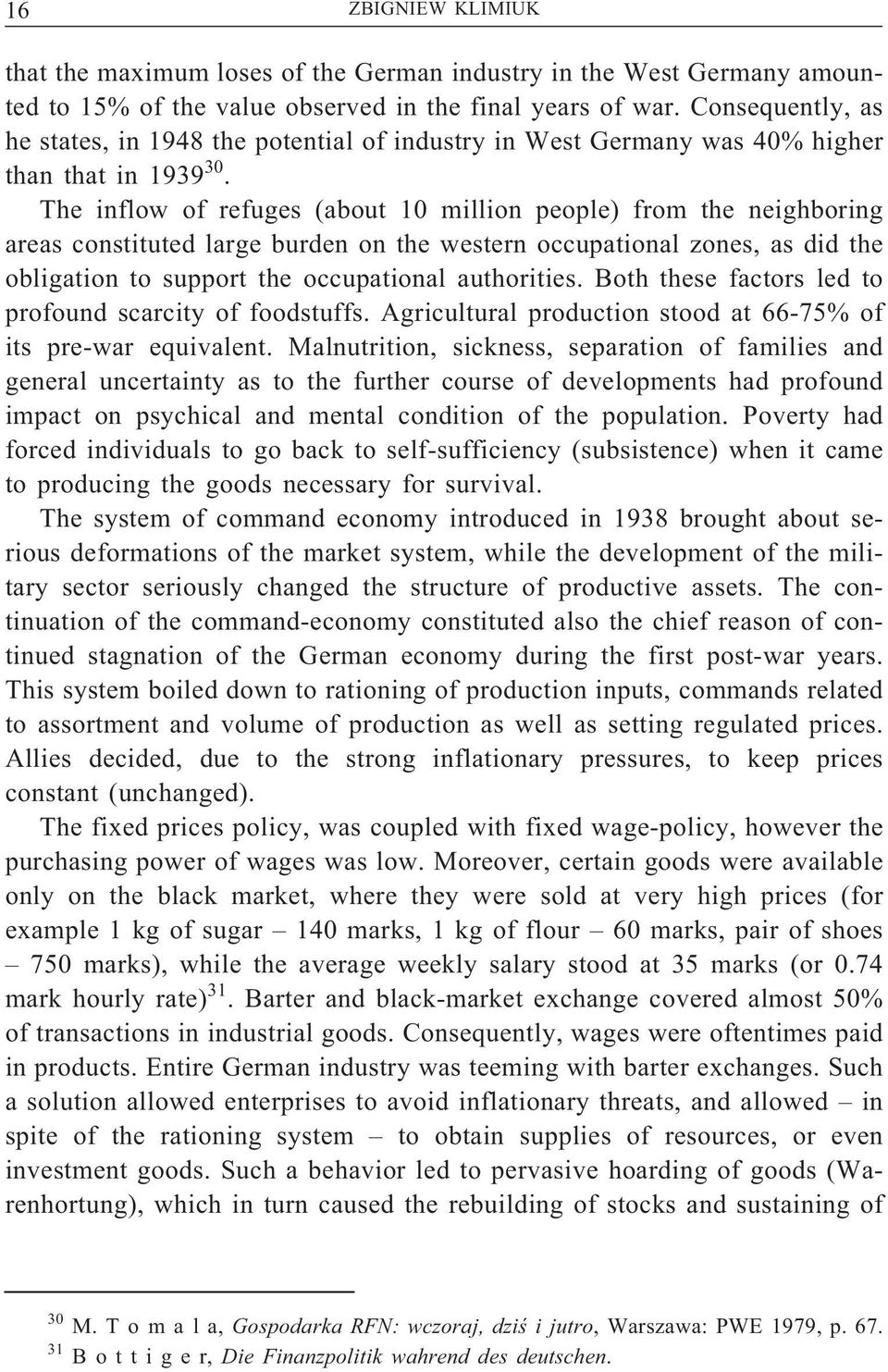 The inflow of refuges (about 10 million people) from the neighboring areas constituted large burden on the western occupational zones, as did the obligation to support the occupational authorities.