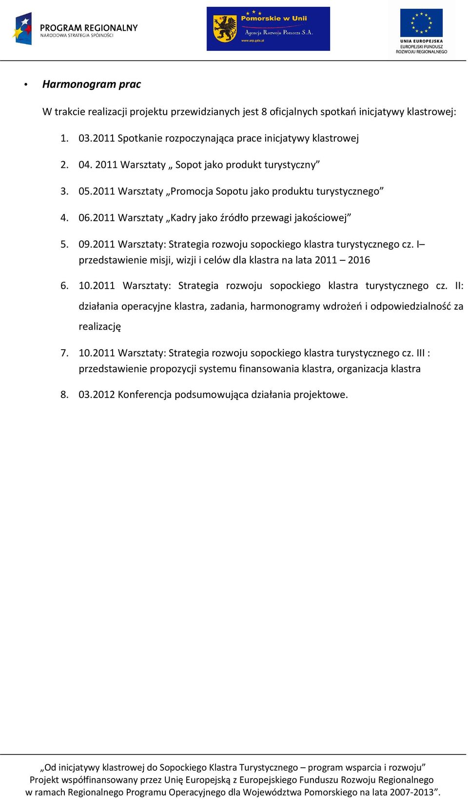 2011 Warsztaty: Strategia rozwoju sopockiego klastra turystycznego cz. I przedstawienie misji, wizji i celów dla klastra na lata 2011 2016 6. 10.