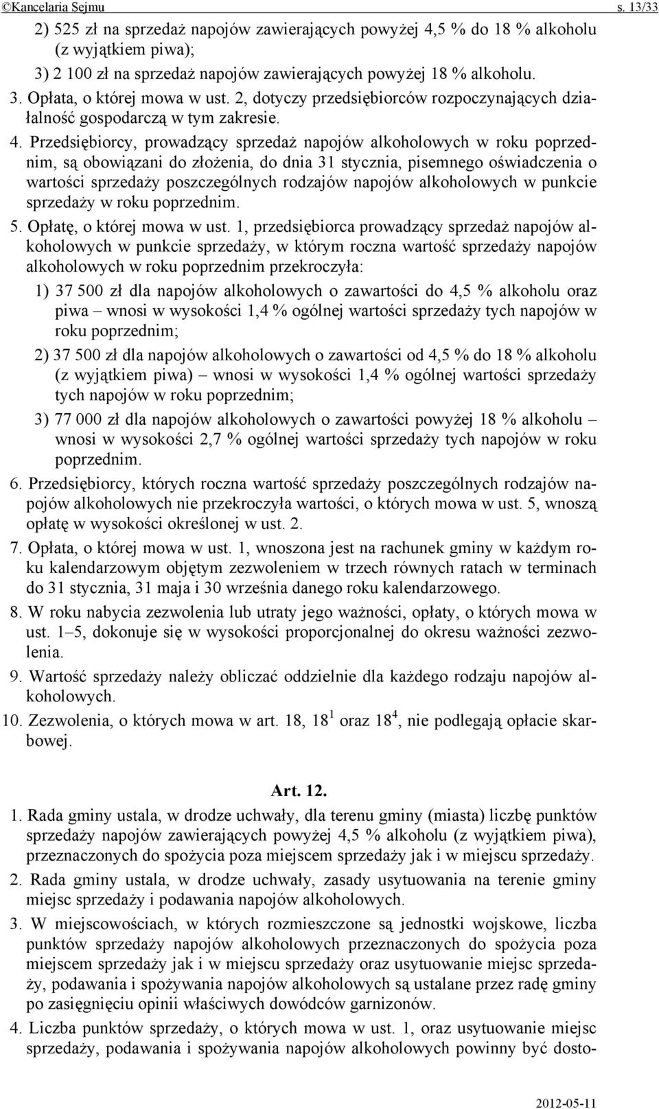 Przedsiębiorcy, prowadzący sprzedaż napojów alkoholowych w roku poprzednim, są obowiązani do złożenia, do dnia 31 stycznia, pisemnego oświadczenia o wartości sprzedaży poszczególnych rodzajów napojów