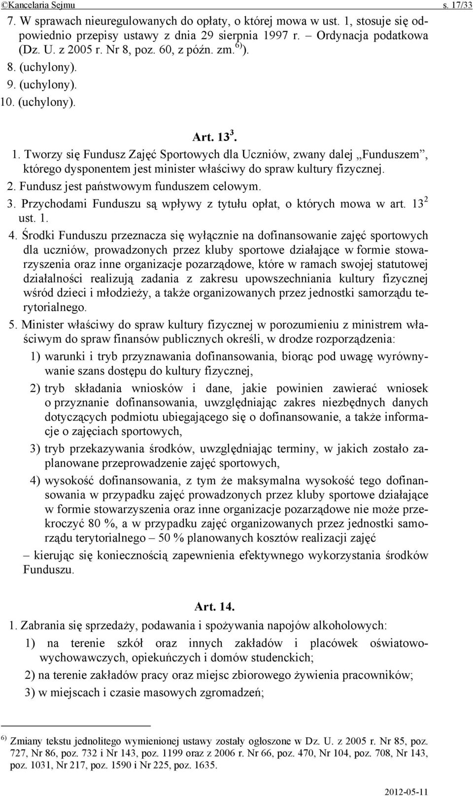 . (uchylony). Art. 13 3. 1. Tworzy się Fundusz Zajęć Sportowych dla Uczniów, zwany dalej Funduszem, którego dysponentem jest minister właściwy do spraw kultury fizycznej. 2.