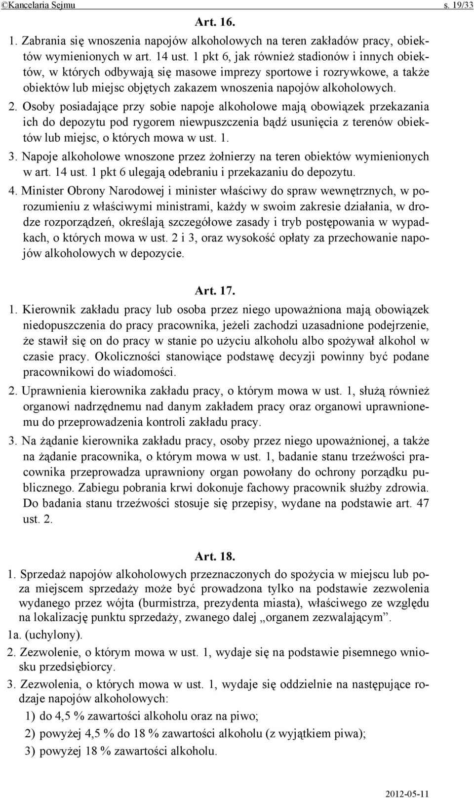 Osoby posiadające przy sobie napoje alkoholowe mają obowiązek przekazania ich do depozytu pod rygorem niewpuszczenia bądź usunięcia z terenów obiektów lub miejsc, o których mowa w ust. 1. 3.