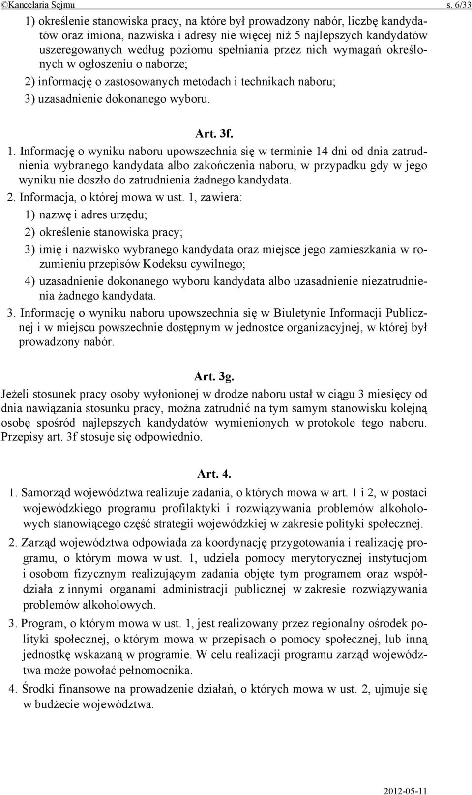 przez nich wymagań określonych w ogłoszeniu o naborze; 2) informację o zastosowanych metodach i technikach naboru; 3) uzasadnienie dokonanego wyboru. Art. 3f. 1.